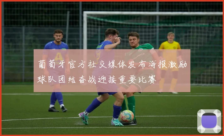葡萄牙官方社交媒体发布海报激励球队团结奋战迎接重要比赛