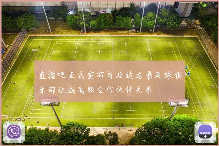 直播吧正式宣布与延边龙鼎足球俱乐部达成高级合作伙伴关系